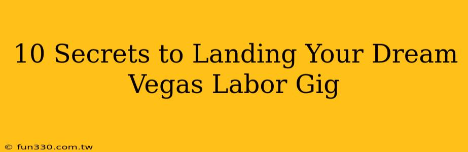 10 Secrets to Landing Your Dream Vegas Labor Gig