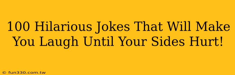 100 Hilarious Jokes That Will Make You Laugh Until Your Sides Hurt!