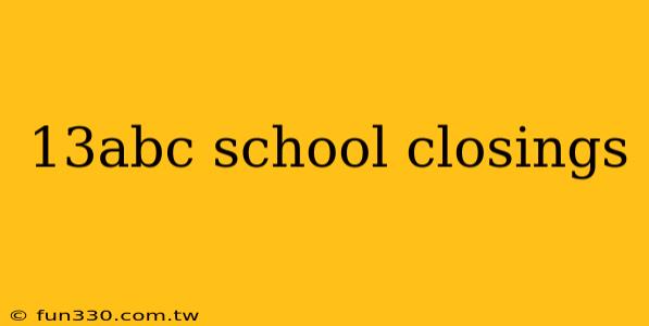 13abc school closings