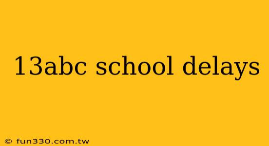 13abc school delays