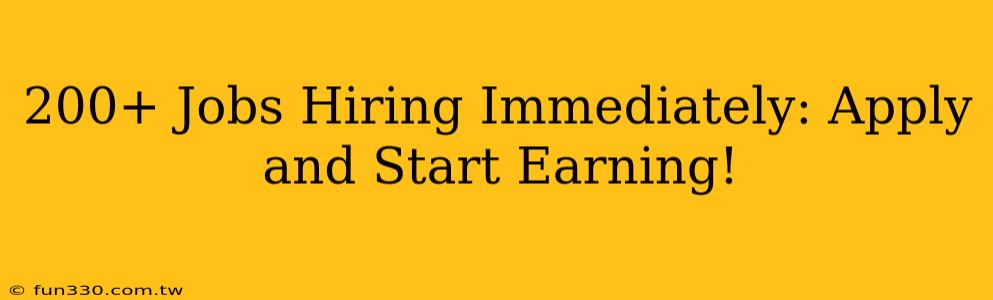 200+ Jobs Hiring Immediately: Apply and Start Earning!