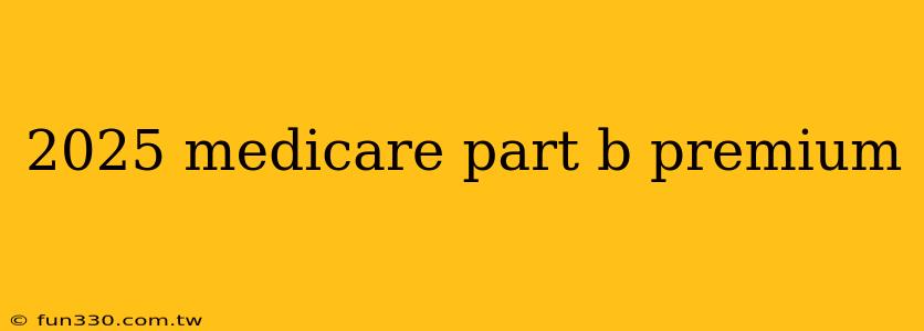 2025 medicare part b premium