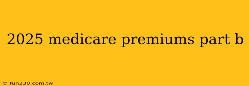 2025 medicare premiums part b