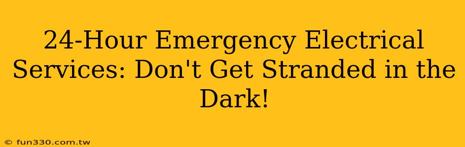 24-Hour Emergency Electrical Services: Don't Get Stranded in the Dark!