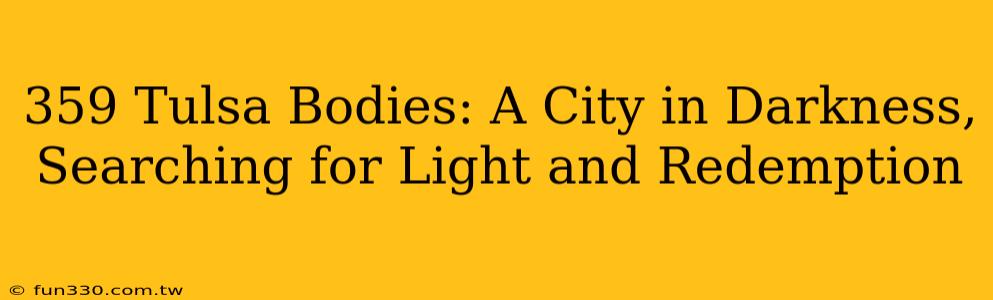 359 Tulsa Bodies: A City in Darkness, Searching for Light and Redemption