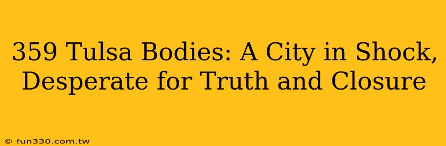 359 Tulsa Bodies: A City in Shock, Desperate for Truth and Closure