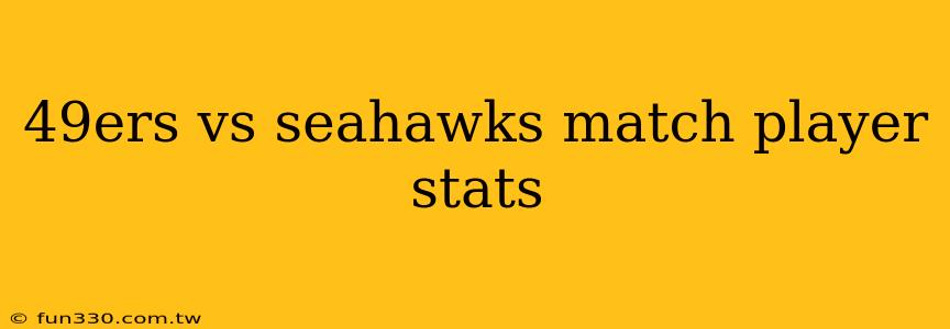 49ers vs seahawks match player stats