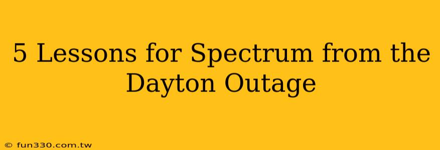 5 Lessons for Spectrum from the Dayton Outage