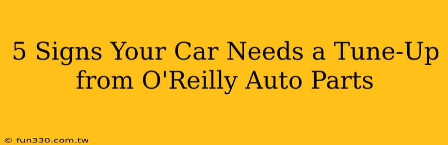 5 Signs Your Car Needs a Tune-Up from O'Reilly Auto Parts