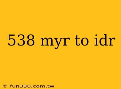 538 myr to idr