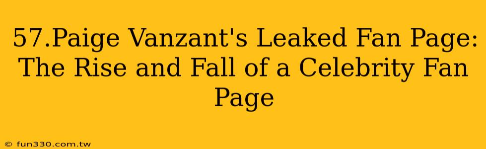 57.Paige Vanzant's Leaked Fan Page: The Rise and Fall of a Celebrity Fan Page