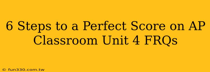 6 Steps to a Perfect Score on AP Classroom Unit 4 FRQs