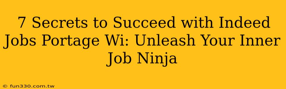 7 Secrets to Succeed with Indeed Jobs Portage Wi: Unleash Your Inner Job Ninja