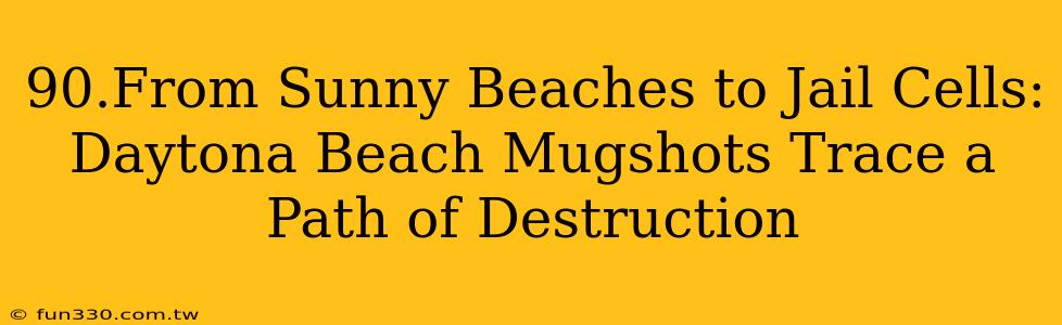 90.From Sunny Beaches to Jail Cells: Daytona Beach Mugshots Trace a Path of Destruction