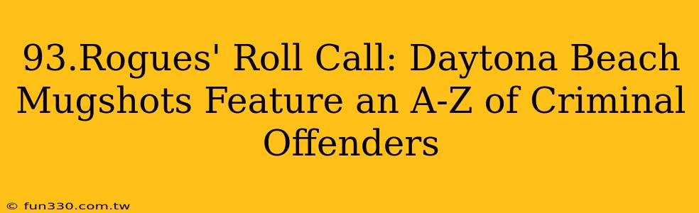 93.Rogues' Roll Call: Daytona Beach Mugshots Feature an A-Z of Criminal Offenders