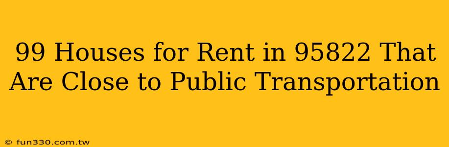 99 Houses for Rent in 95822 That Are Close to Public Transportation