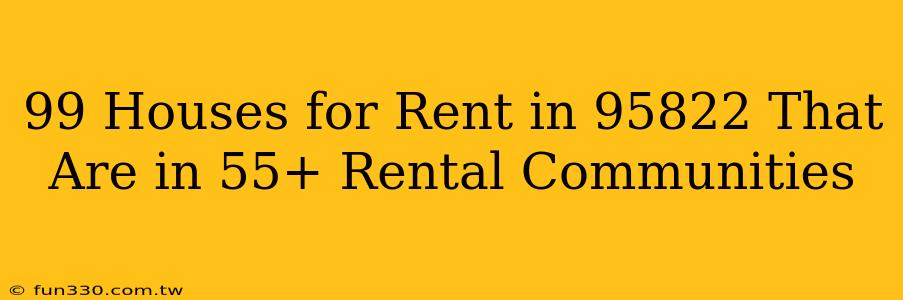 99 Houses for Rent in 95822 That Are in 55+ Rental Communities