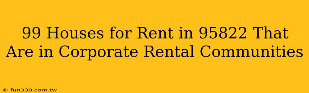 99 Houses for Rent in 95822 That Are in Corporate Rental Communities