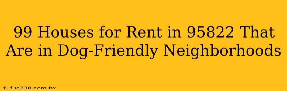 99 Houses for Rent in 95822 That Are in Dog-Friendly Neighborhoods