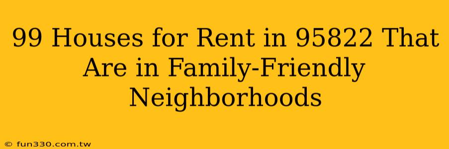 99 Houses for Rent in 95822 That Are in Family-Friendly Neighborhoods