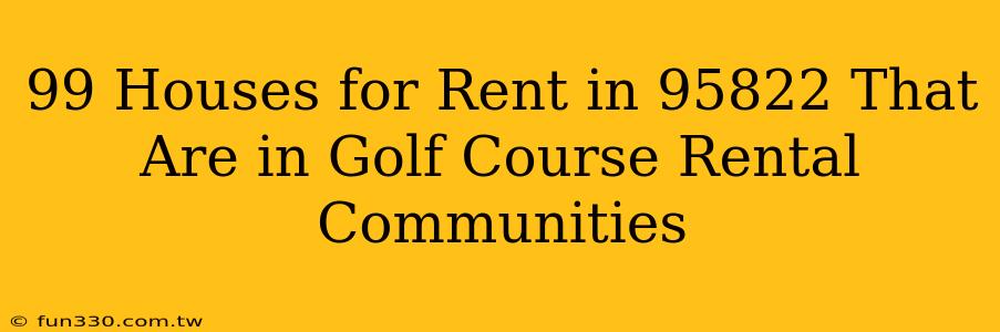 99 Houses for Rent in 95822 That Are in Golf Course Rental Communities