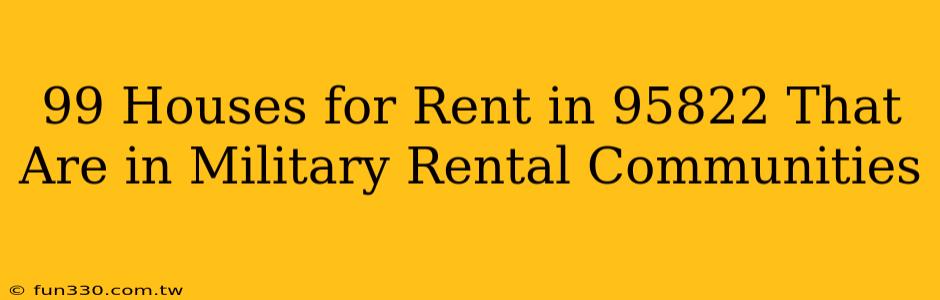 99 Houses for Rent in 95822 That Are in Military Rental Communities