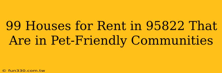 99 Houses for Rent in 95822 That Are in Pet-Friendly Communities