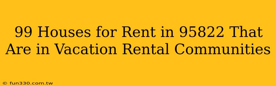 99 Houses for Rent in 95822 That Are in Vacation Rental Communities