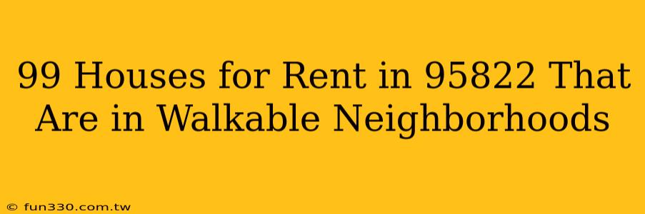 99 Houses for Rent in 95822 That Are in Walkable Neighborhoods