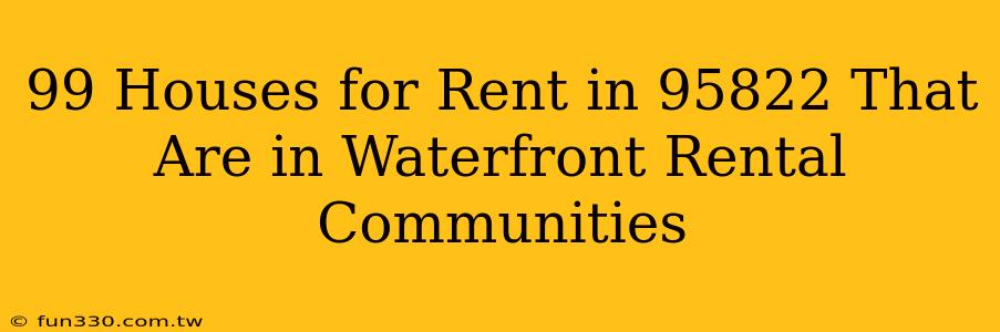 99 Houses for Rent in 95822 That Are in Waterfront Rental Communities