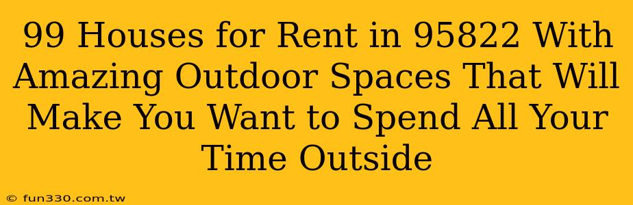 99 Houses for Rent in 95822 With Amazing Outdoor Spaces That Will Make You Want to Spend All Your Time Outside