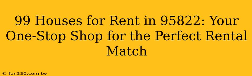 99 Houses for Rent in 95822: Your One-Stop Shop for the Perfect Rental Match