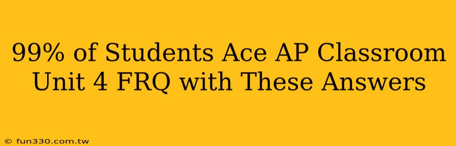 99% of Students Ace AP Classroom Unit 4 FRQ with These Answers