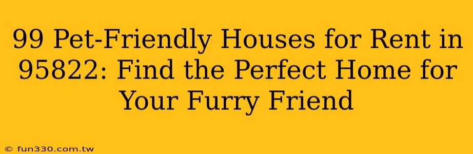 99 Pet-Friendly Houses for Rent in 95822: Find the Perfect Home for Your Furry Friend