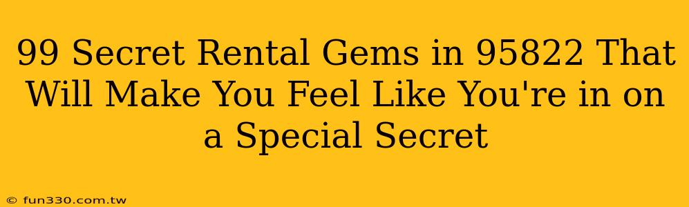 99 Secret Rental Gems in 95822 That Will Make You Feel Like You're in on a Special Secret