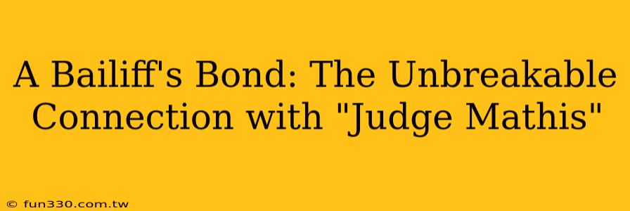 A Bailiff's Bond: The Unbreakable Connection with "Judge Mathis"