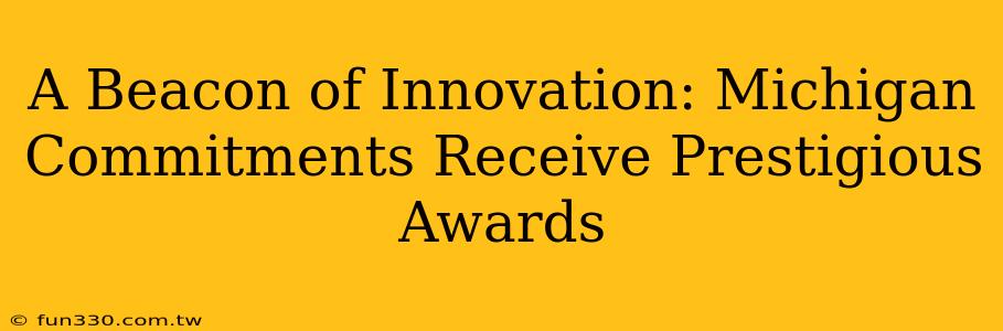 A Beacon of Innovation: Michigan Commitments Receive Prestigious Awards