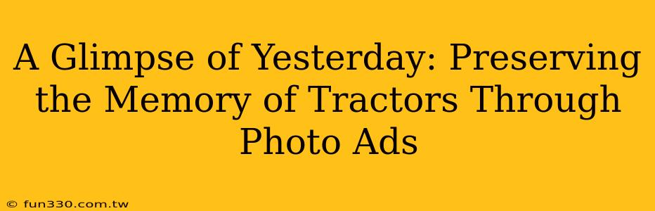 A Glimpse of Yesterday: Preserving the Memory of Tractors Through Photo Ads