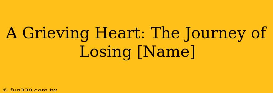 A Grieving Heart: The Journey of Losing [Name]