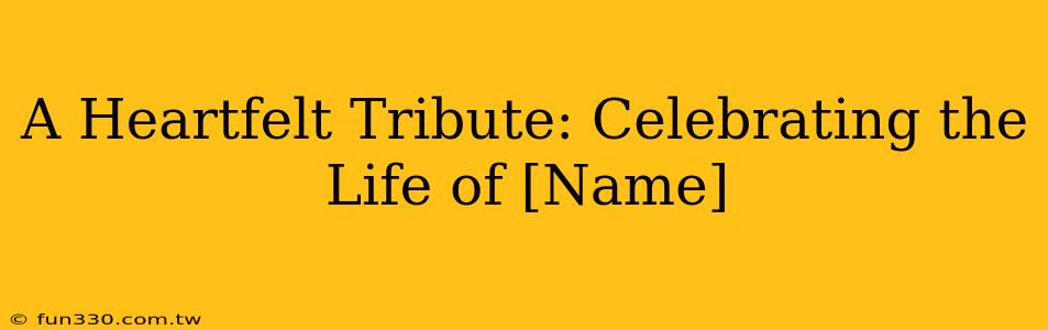 A Heartfelt Tribute: Celebrating the Life of [Name]