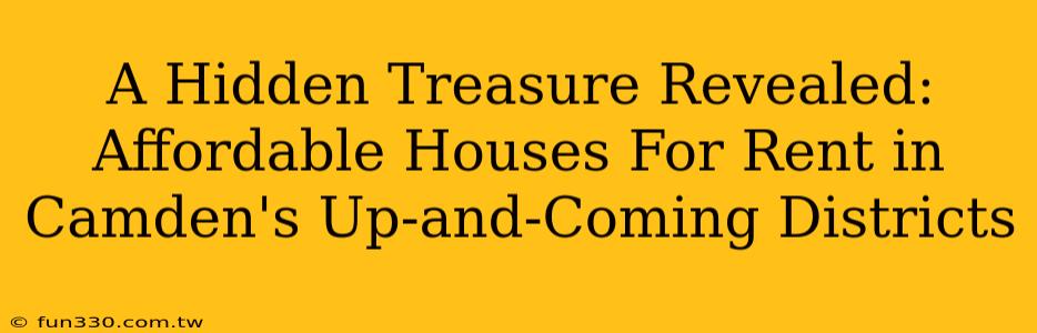 A Hidden Treasure Revealed: Affordable Houses For Rent in Camden's Up-and-Coming Districts