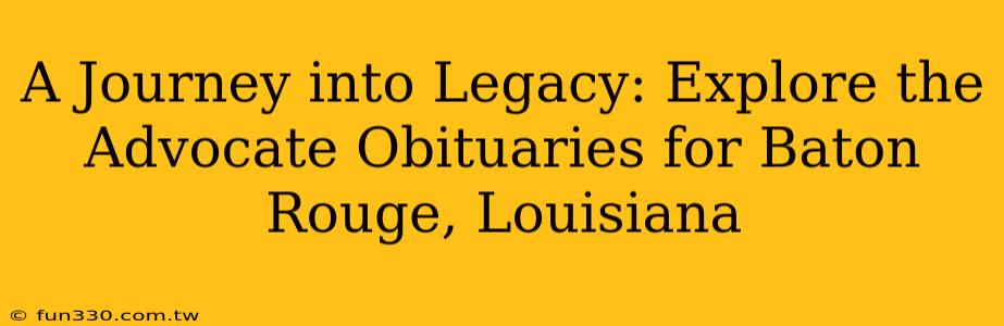 A Journey into Legacy: Explore the Advocate Obituaries for Baton Rouge, Louisiana