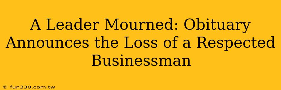 A Leader Mourned: Obituary Announces the Loss of a Respected Businessman