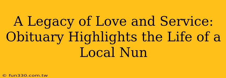 A Legacy of Love and Service: Obituary Highlights the Life of a Local Nun