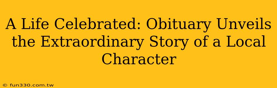 A Life Celebrated: Obituary Unveils the Extraordinary Story of a Local Character