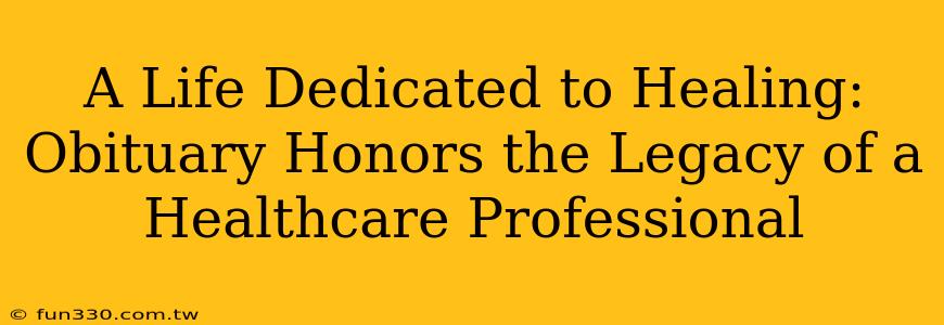 A Life Dedicated to Healing: Obituary Honors the Legacy of a Healthcare Professional