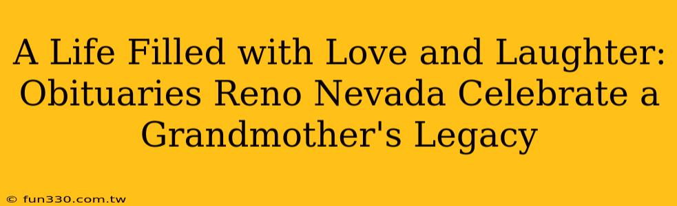 A Life Filled with Love and Laughter: Obituaries Reno Nevada Celebrate a Grandmother's Legacy