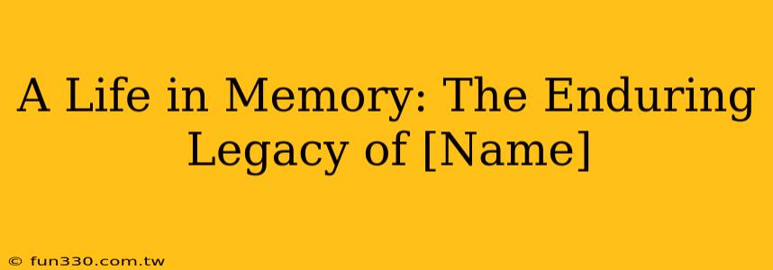 A Life in Memory: The Enduring Legacy of [Name]