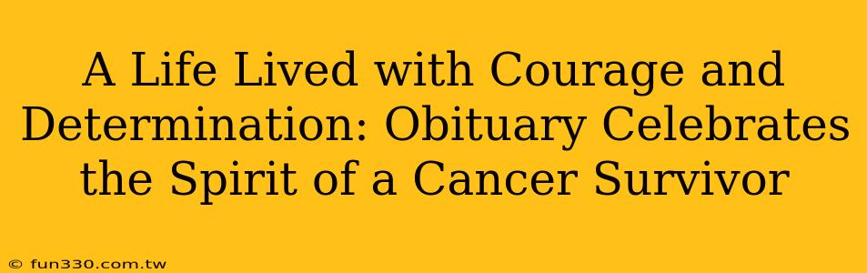 A Life Lived with Courage and Determination: Obituary Celebrates the Spirit of a Cancer Survivor