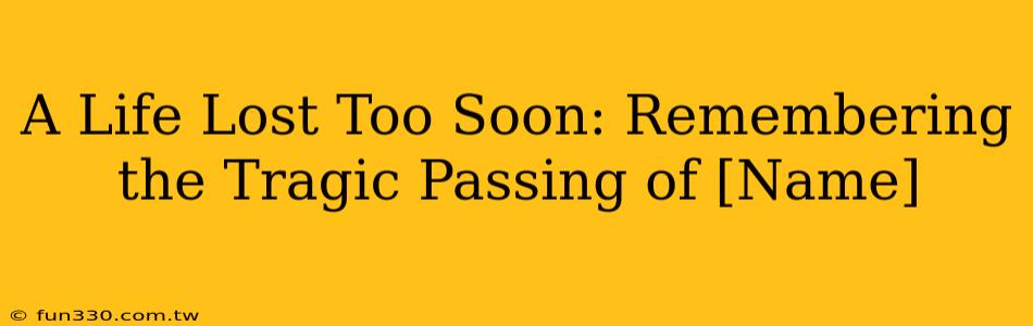 A Life Lost Too Soon: Remembering the Tragic Passing of [Name]